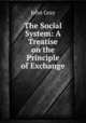 The Social System: A Treatise on the Principle of Exchange, John Gray 
