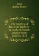 The regency of Marie de Medicis : a study of French history from 1610 to 1616, Lord, Arthur Power 