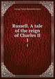 Russell. A tale of the reign of Charles II. 1, G. P. James 