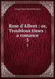 Rose d`Albret : or, Troublous times : a romance. 3, G. P. James 