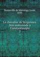 Le chevalier de Vergennes. Son ambassade Constantinople. 2, Bonneville de Marsangy, Louis, 1839- 