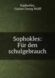 Sophokles: Fur den schulgebrauch, Sophocles, Gustav Georg Wolff 