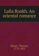 Lalla Rookh. An oriental romance, Moore, Thomas, 1779-1852 