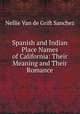 Spanish and Indian Place Names of California: Their Meaning and Their Romance, Nellie van de Grift Sanchez 