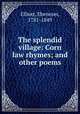 The splendid village: Corn law rhymes; and other poems, Elliott, Ebenezer, 1781-1849 