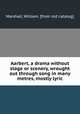 Aarbert, a drama without stage or scenery, wrought out through song in many metres, mostly lyric, Marshall, William. [from old catalog] 