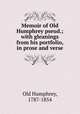 Memoir of Old Humphrey pseud.; with gleanings from his portfolio, in prose and verse, Old Humphrey, 1787-1854 