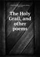 The Holy Grail, and other poems, Tennyson, Alfred Tennyson, Baron, 1809-1892 
