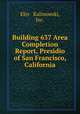 Building 637 Area Completion Report, Presidio of San Francisco, California, Eler & Kalinowski, Inc. 