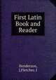 First Latin Book and Reader, Henderson, J,Fletcher, J 