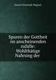 Spuren der Gottheit im anscheinenden zufalle: Wohlthatige Nahrung der ., Samuel Christoph Wagener 