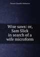 Wise saws: or, Sam Slick in search of a wife microform, Haliburton Thomas Chandler 