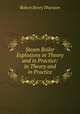 Steam Boiler Explosions in Theory and in Practice: In Theory and in Practice, Robert Henry Thurston 