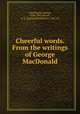 Cheerful words. From the writings of George MacDonald, MacDonald, George, 1824-1905,Brown, E. E. (Emma Elizabeth), b. 1847, ed 