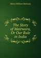 The Story of Mairwara, Or Our Rule in India, Henry William Mulvany 