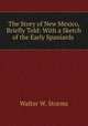 The Story of New Mexico, Briefly Told: With a Sketch of the Early Spaniards ., Walter W. Storms 