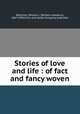 Stories of love and life : of fact and fancy woven, Robinson, William J. (William Josephus), 1867-1936,Critic and Guide Company, publisher 