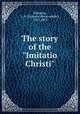 The story of the "Imitatio Christi", Wheatley, L. A. (Leonard Abercrombie), 1835-1895 