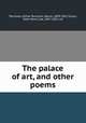 The palace of art, and other poems, Tennyson, Alfred Tennyson, Baron, 1809-1892,Turpin, Edna Henry Lee, 1867-1952, ed 