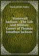 "Stonewall Jackson": The Life and Military Career of Thomas Jonathan Jackson ., Markinfield Addey 