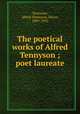 The poetical works of Alfred Tennyson ; poet laureate, Tennyson, Alfred Tennyson, Baron, 1809-1892 