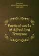 Poetical works of Alfred lord Tennyson, Tennyson, Alfred Tennyson, Baron, 1809-1892 