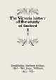 The Victoria history of the county of Bedford. 1, Doubleday, Herbert Arthur, 1867-1941,Page, William, 1861-1934 