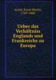 Ueber das Verhaltniss Englands und Frankreichs zu Europa, Arndt, Ernst Moritz, 1769-1860 