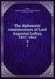 The diplomatic reminiscences of Lord Augustus Loftus, 1837-1862. 2, Loftus, Augustus William Frederick Spencer, Lord 1817-1904 