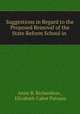 Suggestions in Regard to the Proposed Removal of the State Reform School in ., Anne B. Richardson , Elizabeth Cabot Putnam 