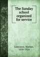 The Sunday school organized for service, Lawrance, Marion, 1850-1924 