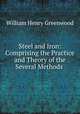 Steel and Iron: Comprising the Practice and Theory of the Several Methods ., William Henry Greenwood 