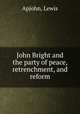 John Bright and the party of peace, retrenchment, and reform, Apjohn, Lewis 