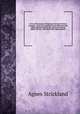 Lives of the queens of England, from the Norman Conquest : Now first published from official records & other authentic documents, private as well as public. 4th ed., with all the late improvements. 7, Strickland, Agnes, 1796-1874 