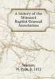 A history of the Missouri Baptist General Association, Yeaman, W. Pope, b. 1832 