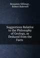 Suggestions Relative to the Philosophy of Geology, as Deduced from the Facts ., Benjamin Silliman , Robert Bakewell 