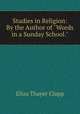 Studies in Religion: By the Author of "Words in a Sunday School.", Eliza Thayer Clapp 