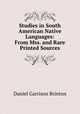 Studies in South American Native Languages: From Mss. and Rare Printed Sources, Daniel Garrison Brinton 