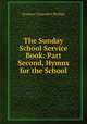 The Sunday School Service Book: Part Second, Hymns for the School, Stephen Clarendon Phillips 