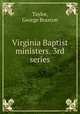 Virginia Baptist ministers. 3rd series, Taylor, George Braxton 