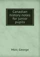 Canadian history notes for junior pupils, Moir, George 
