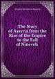The Story of Assyria from the Rise of the Empire to the Fall of Nineveh ., З.А. Рагозина 