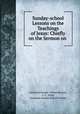 Sunday-school Lessons on the Teachings of Jesus: Chiefly on the Sermon on ., Unitarian Sunday -School Society, G. F . Piper, Unitarian Sunday-School Society 