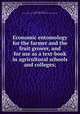Economic entomology for the farmer and the fruit grower, and for use as a text-book in agricultural schools and colleges;, Smith, John Bernhard, 1858-1912,Metcalf Collection (North Carolina State University). NCRS 