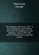 The pedigree directory, 1917 : a list of pedigrees and of those interested in pedigrees, in one alphaget. A key to the vast store of information in private hands, Sherwood, George 