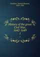 History of the great Civil War, 1642-1649. 1, Gardiner, Samuel Rawson, 1829-1902 