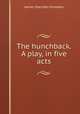 The hunchback. A play, in five acts, Knowles James Sheridan 