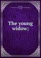 The young widow;, Rodwell, J. Thomas G. (James Thomas Gooderham), d. 1825 