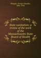 State sanitation; a review of the work of the Massachusetts State Board of Health, Whipple, George Chandler, 1866-1924 