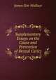 Supplementary Essays on the Cause and Prevention of Dental Caries, James Sim Wallace 